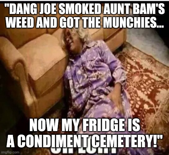 Madea snow  | "DANG JOE SMOKED AUNT BAM'S WEED AND GOT THE MUNCHIES... NOW MY FRIDGE IS A CONDIMENT CEMETERY!" | image tagged in madea snow,fast food,ketchup,cemetery | made w/ Imgflip meme maker