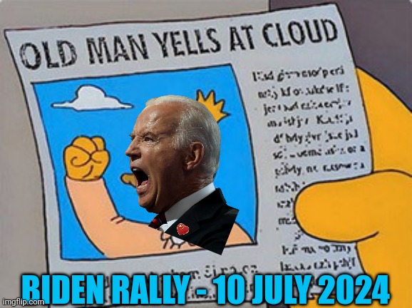Grandpa Simpson cloud | BIDEN RALLY - 10 JULY 2024 | image tagged in grandpa simpson cloud | made w/ Imgflip meme maker