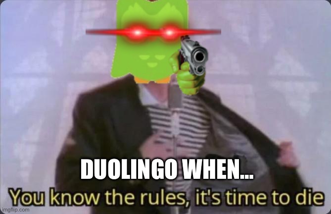 Duolingo when | DUOLINGO WHEN… | image tagged in you know the rules it's time to die | made w/ Imgflip meme maker