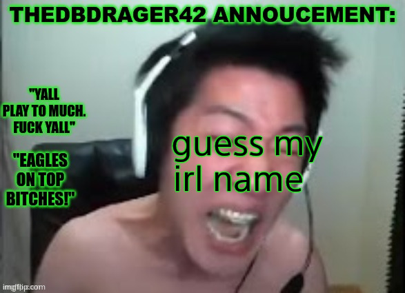 thedbdrager42s annoucement template | guess my irl name | image tagged in thedbdrager42s annoucement template | made w/ Imgflip meme maker