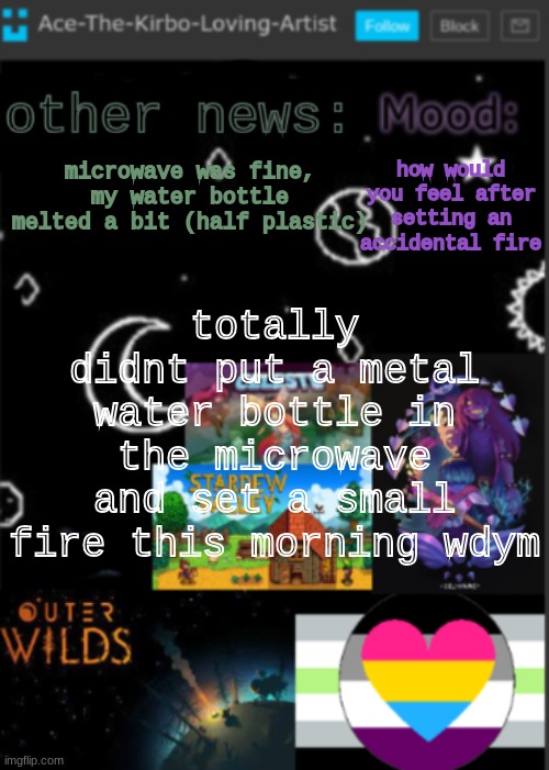 i was... very tired. | totally didnt put a metal water bottle in the microwave and set a small fire this morning wdym; how would you feel after setting an accidental fire; microwave was fine, my water bottle melted a bit (half plastic) | image tagged in put a title here or summ if you see this i didnt add a title | made w/ Imgflip meme maker