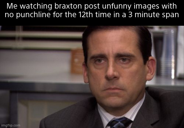 Bro just posts his camera roll atp | Me watching braxton post unfunny images with no punchline for the 12th time in a 3 minute span | image tagged in are you kidding me | made w/ Imgflip meme maker