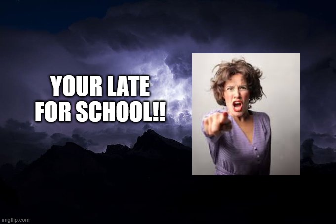 Low Tier God Background | YOUR LATE FOR SCHOOL!! | image tagged in low tier god background | made w/ Imgflip meme maker