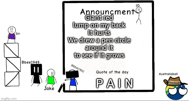 Cant sleep | Giant red lump on my back
It hurts
We drew a pen circle around it to see if it grows; P A I N | image tagged in bbee1949 ann temp 2 | made w/ Imgflip meme maker