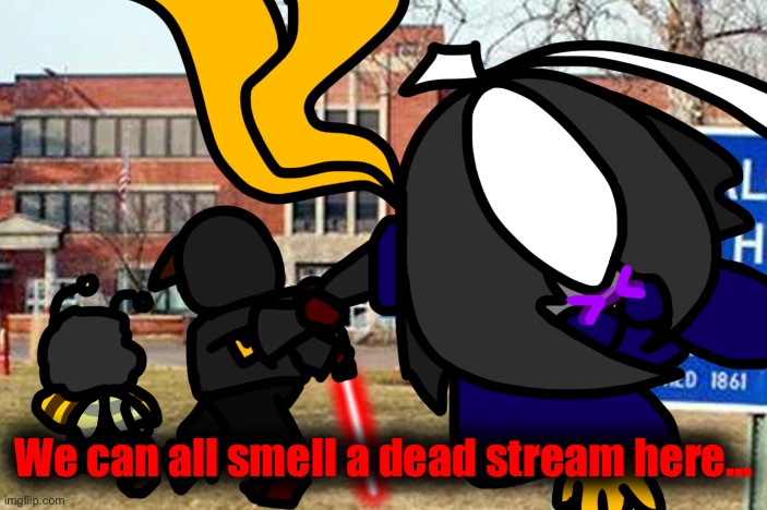 (note:How did you find this??) | We can all smell a dead stream here... | image tagged in darthswede and bee drag cosmo png to the psych ward | made w/ Imgflip meme maker