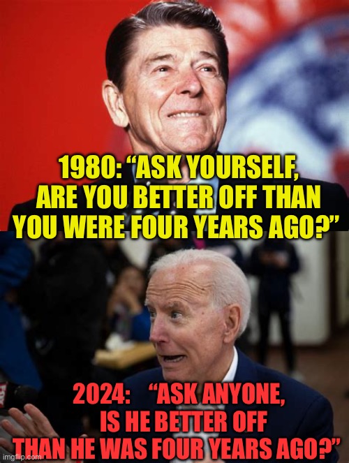 Ask yourself “ Is Biden going to get better?” | 1980: “ASK YOURSELF, ARE YOU BETTER OFF THAN YOU WERE FOUR YEARS AGO?”; 2024:    “ASK ANYONE,   IS HE BETTER OFF THAN HE WAS FOUR YEARS AGO?” | image tagged in gifs,democrats,biden,presidential debate,hoax,dementia | made w/ Imgflip meme maker