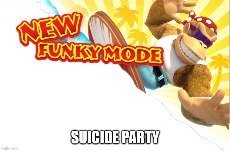 New Funky Mode | SUICIDE PARTY | image tagged in new funky mode | made w/ Imgflip meme maker