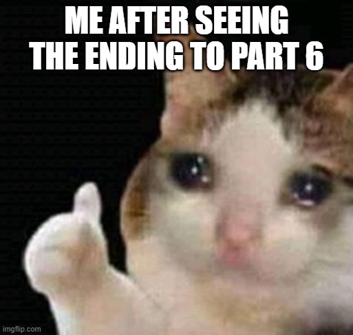 Part 6 ending | ME AFTER SEEING THE ENDING TO PART 6 | image tagged in sad thumbs up cat,jojo | made w/ Imgflip meme maker