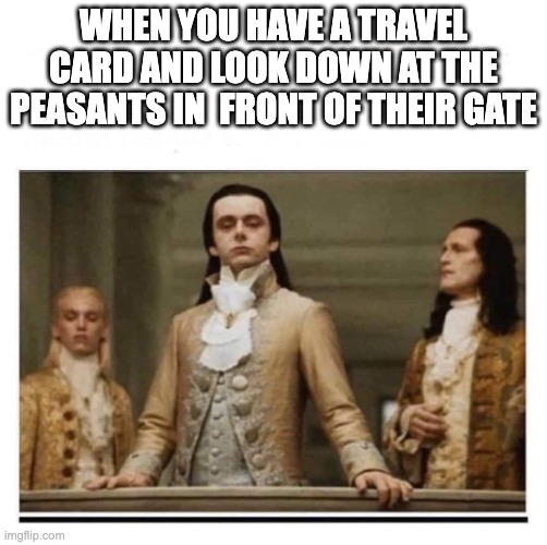 Look at the Peasants | WHEN YOU HAVE A TRAVEL CARD AND LOOK DOWN AT THE PEASANTS IN  FRONT OF THEIR GATE | image tagged in peasants,travel,lounge,funny memes,flying,airport | made w/ Imgflip meme maker