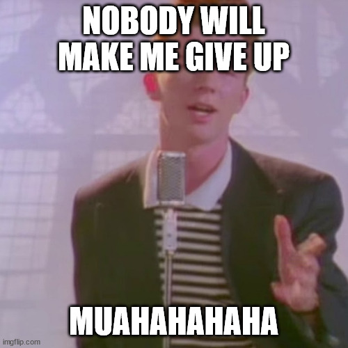 Rick Ashley | NOBODY WILL MAKE ME GIVE UP MUAHAHAHAHA | image tagged in rick ashley | made w/ Imgflip meme maker