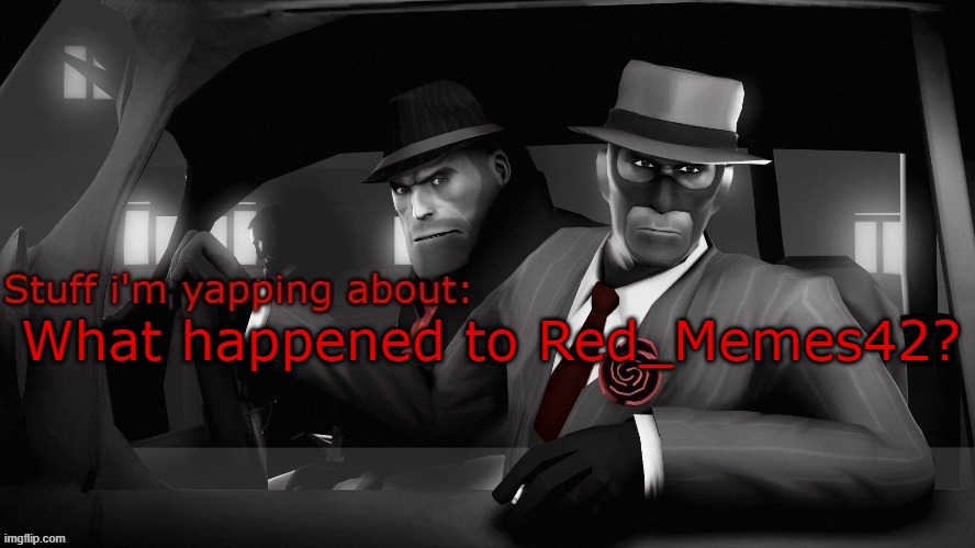 Did we bully him into leaving? | What happened to Red_Memes42? | image tagged in neko spy temp | made w/ Imgflip meme maker