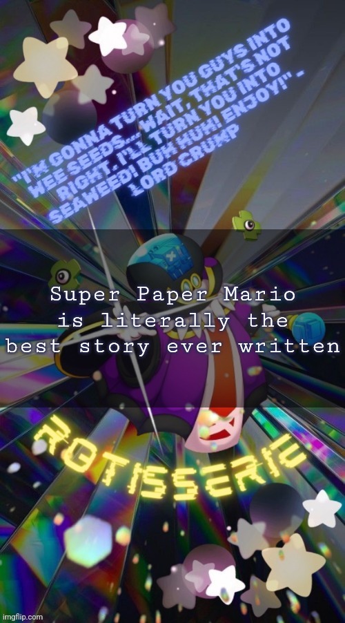 Rotisserie but he's the Supreme Leader of the X-Nauts | Super Paper Mario is literally the best story ever written | image tagged in rotisserie but he's the supreme leader of the x-nauts | made w/ Imgflip meme maker