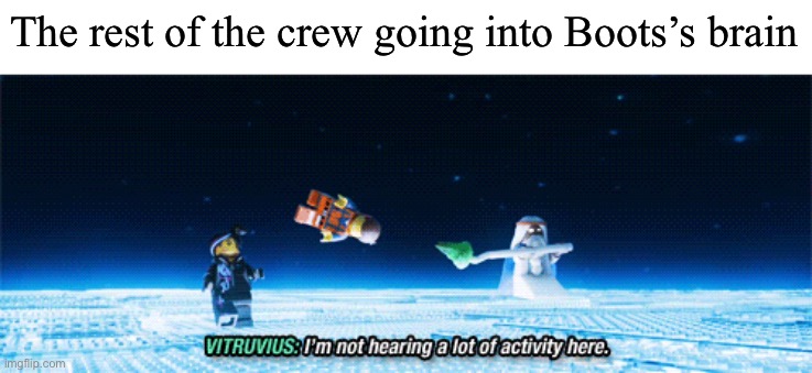 He has a very smooth brain | The rest of the crew going into Boots’s brain | image tagged in lego movie empty mind | made w/ Imgflip meme maker