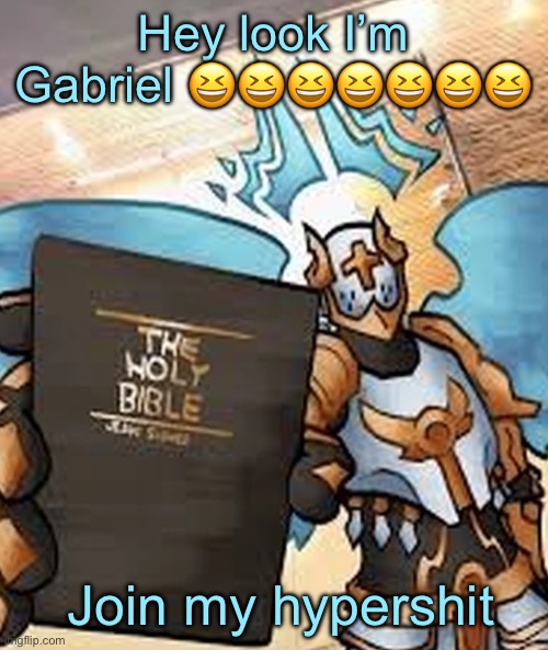 gabriel ultrakill | Hey look I’m Gabriel 😆😆😆😆😆😆😆; Join my hypershit | image tagged in gabriel ultrakill | made w/ Imgflip meme maker