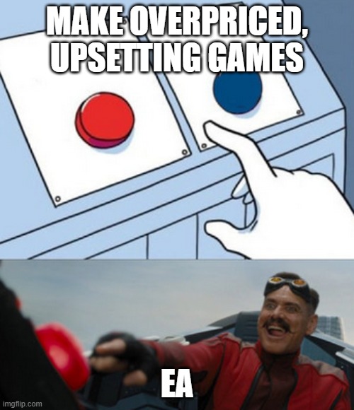 Just ea being ea. Shouldn't make games. | MAKE OVERPRICED, UPSETTING GAMES; EA | image tagged in dr eggman,ea sports | made w/ Imgflip meme maker