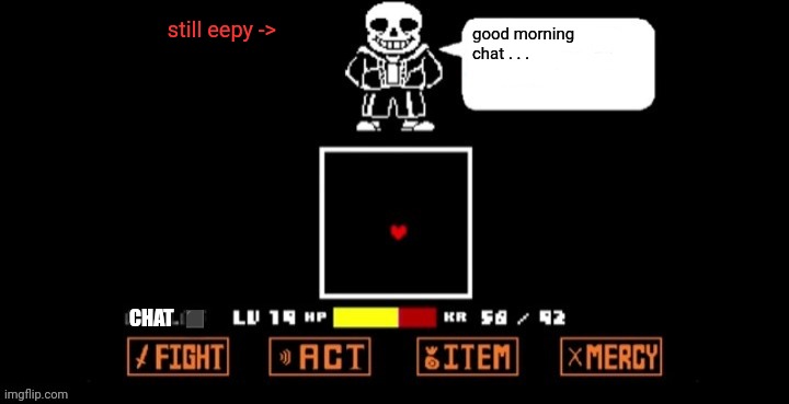 yeah no more fingernails | still eepy ->; good morning chat . . . CHAT  ◼️ | image tagged in sans speaking in fight | made w/ Imgflip meme maker