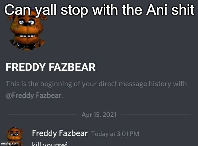 I can't afford another drama today | Can yall stop with the Ani shit | image tagged in freddy fazbear | made w/ Imgflip meme maker