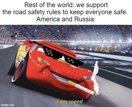 Glad I'm Irish! | Rest of the world: we support the road safety rules to keep everyone safe. 
America and Russia: | image tagged in i am speed,car memes | made w/ Imgflip meme maker