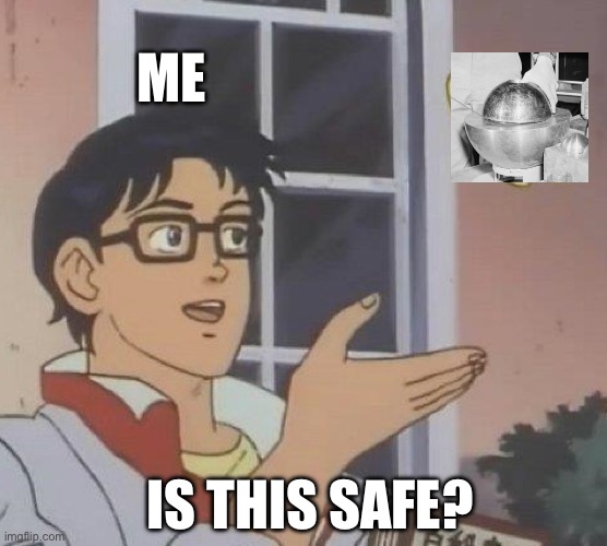 No, The Demon Core Is Not Safe… | ME; IS THIS SAFE? | image tagged in memes,is this a pigeon | made w/ Imgflip meme maker