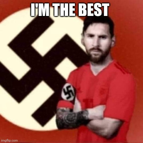 WHEN DID THIS HAPPEN | I'M THE BEST | image tagged in messi | made w/ Imgflip meme maker