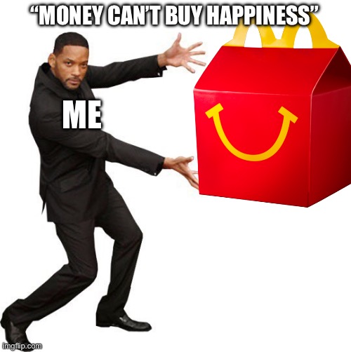 Tada Will smith | “MONEY CAN’T BUY HAPPINESS”; ME | image tagged in tada will smith,mcdonalds | made w/ Imgflip meme maker