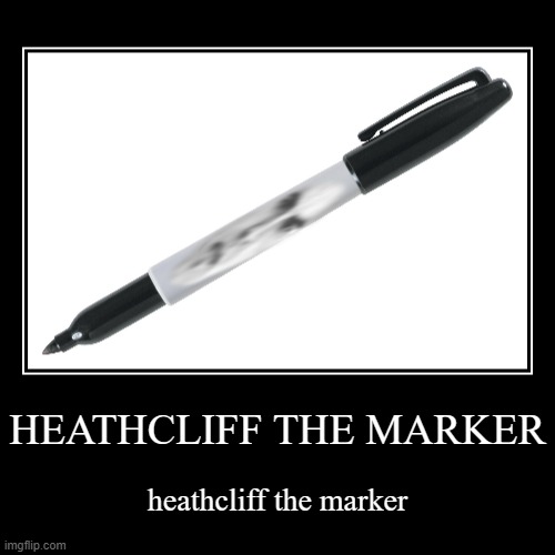 HEATHCLIFF THE MARKER | HEATHCLIFF THE MARKER | heathcliff the marker | image tagged in funny,demotivationals | made w/ Imgflip demotivational maker