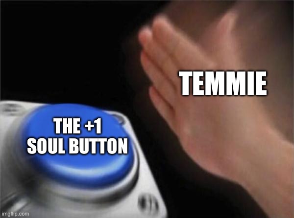 Spam click | TEMMIE; THE +1 SOUL BUTTON | image tagged in memes,blank nut button | made w/ Imgflip meme maker