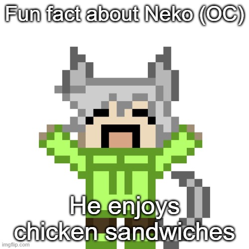 @Cosmo | Fun fact about Neko (OC); He enjoys chicken sandwiches | image tagged in neko happy png | made w/ Imgflip meme maker