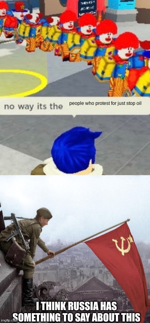 moscow | people who protest for just stop oil; I THINK RUSSIA HAS SOMETHING TO SAY ABOUT THIS | image tagged in roblox no way it's the insert something you hate,red army liberates germany | made w/ Imgflip meme maker