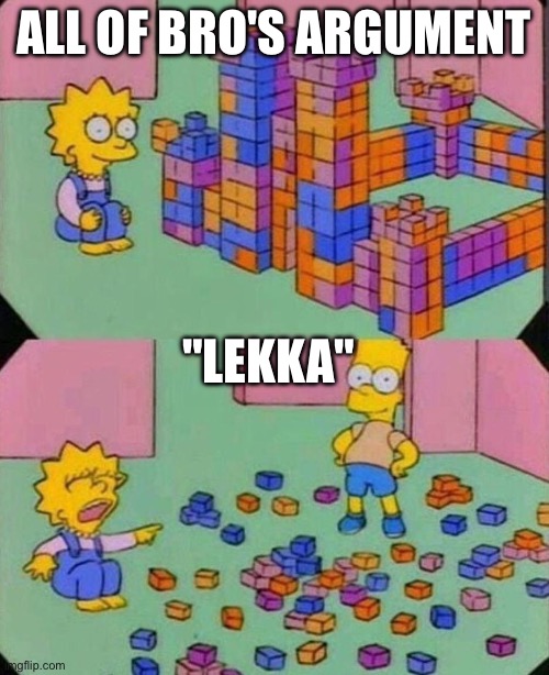 Lisa Block Tower | ALL OF BRO'S ARGUMENT "LEKKA" | image tagged in lisa block tower | made w/ Imgflip meme maker