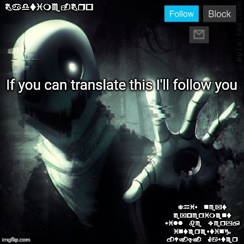 Gaster 2 | If you can translate this I'll follow you | image tagged in gaster 2 | made w/ Imgflip meme maker