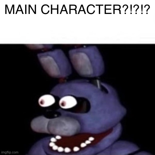 nat lore | MAIN CHARACTER?!?!? | image tagged in bonnie eye pop | made w/ Imgflip meme maker