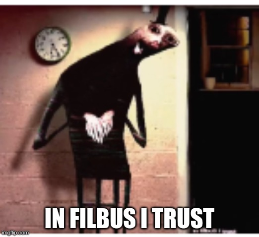 Fibus | IN FILBUS I TRUST | image tagged in filbus | made w/ Imgflip meme maker