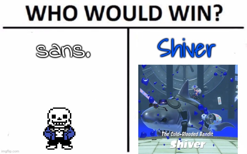 Almost entirely unrelated but they're technically "bossfights" (this is meant to be a debate, NOT an argument.) | sans. Shiver | image tagged in memes,who would win | made w/ Imgflip meme maker