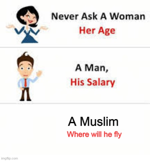 Never ask a woman her age | A Muslim; Where will he fly | image tagged in never ask a woman her age | made w/ Imgflip meme maker