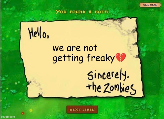 hello x sincerely the zombies | we are not getting freaky💔 | image tagged in hello x sincerely the zombies | made w/ Imgflip meme maker
