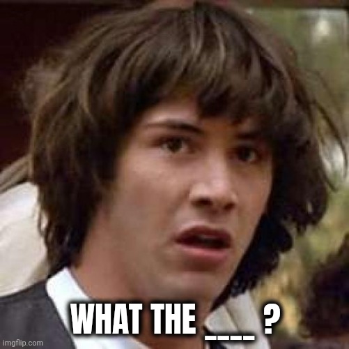 Conspiracy Keanu Meme | WHAT THE ____ ? | image tagged in memes,conspiracy keanu | made w/ Imgflip meme maker