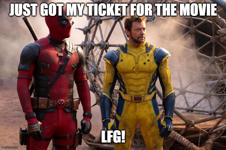 Deadpool & Wolverine 3 | JUST GOT MY TICKET FOR THE MOVIE; LFG! | image tagged in deadpool wolverine 3 | made w/ Imgflip meme maker