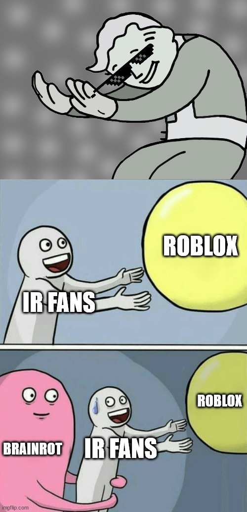 ROBLOX; IR FANS; ROBLOX; BRAINROT; IR FANS | image tagged in hol up,memes,running away balloon | made w/ Imgflip meme maker