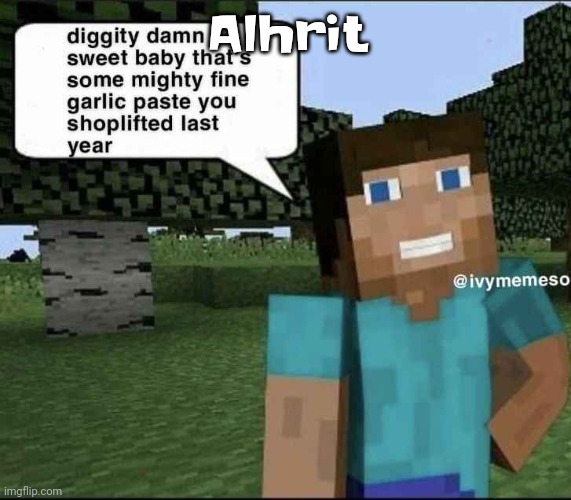 Yeah | Alhrit | image tagged in garlique | made w/ Imgflip meme maker