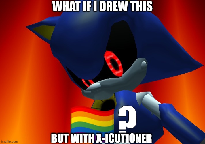 Metal Sonic is the BEST Sonic character (in my opinion), especially in the comics | WHAT IF I DREW THIS; BUT WITH X-ICUTIONER | image tagged in metal sonic gay flag | made w/ Imgflip meme maker