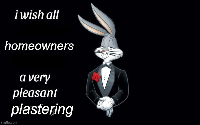 I wish all the X a very pleasant evening | homeowners plastering | image tagged in i wish all the x a very pleasant evening | made w/ Imgflip meme maker