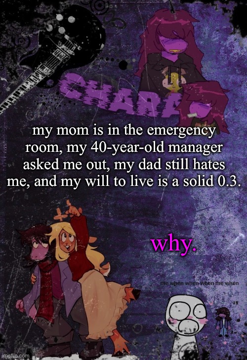 my mom is in the emergency room, my 40-year-old manager asked me out, my dad still hates me, and my will to live is a solid 0.3. why. | image tagged in khara's rude buster temp | made w/ Imgflip meme maker