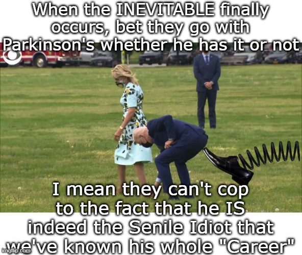 And, somehow blame Trump for infecting him | When the INEVITABLE finally occurs, bet they go with Parkinson's whether he has it or not; I mean they can't cop to the fact that he IS indeed the Senile Idiot that we've known his whole "Career" | image tagged in biden gets the parkinson boot meme | made w/ Imgflip meme maker
