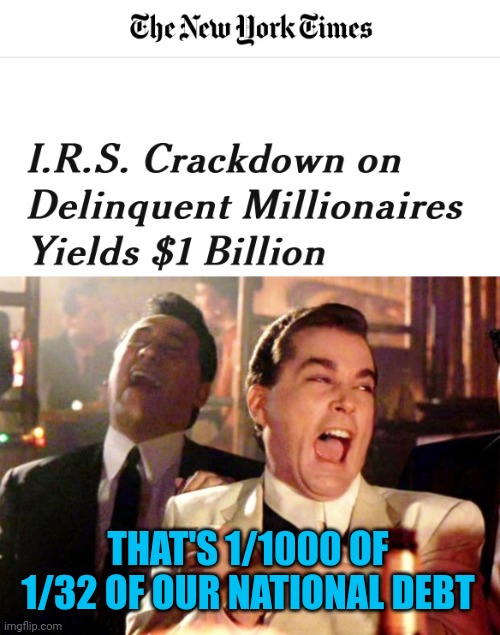 THAT'S 1/1000 OF 1/32 OF OUR NATIONAL DEBT | image tagged in goodfellas laugh | made w/ Imgflip meme maker