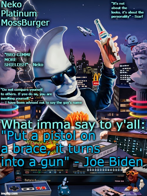 Neko Mac Tonight temp | "Put a pistol on a brace, it turns into a gun" - Joe Biden | image tagged in neko mac tonight temp | made w/ Imgflip meme maker