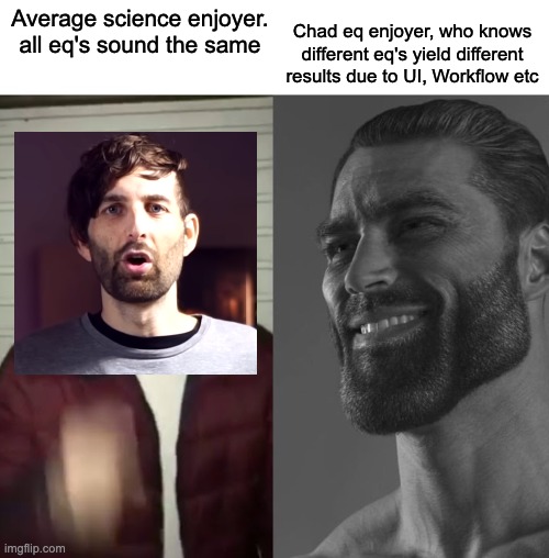 Average Fan vs Average Enjoyer | Chad eq enjoyer, who knows different eq's yield different results due to UI, Workflow etc; Average science enjoyer. all eq's sound the same | image tagged in average fan vs average enjoyer | made w/ Imgflip meme maker