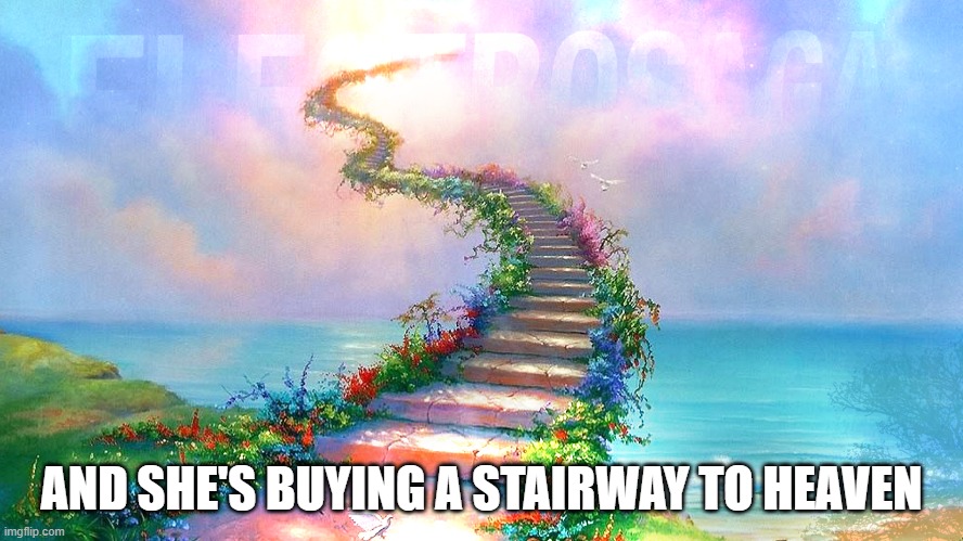 AND SHE'S BUYING A STAIRWAY TO HEAVEN | made w/ Imgflip meme maker