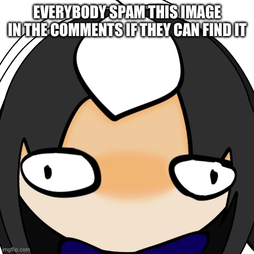 It'll be funny I swear | EVERYBODY SPAM THIS IMAGE IN THE COMMENTS IF THEY CAN FIND IT | image tagged in cosmoretardedstaring png | made w/ Imgflip meme maker