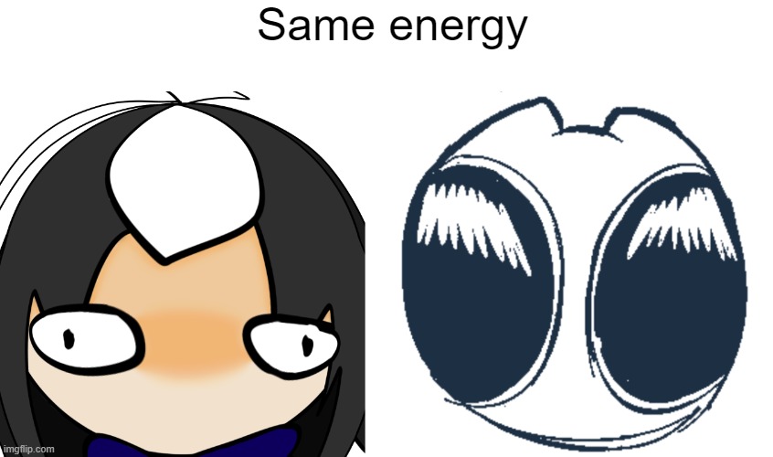 Same energy | image tagged in cosmoretardedstaring png,btw creature eyes | made w/ Imgflip meme maker